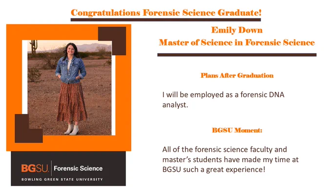 Emily outside standing in desert landscape. Plans after graduation include employment as a forensic DNA analyst. BGSU moment includes forensic science faculty and master's students. 