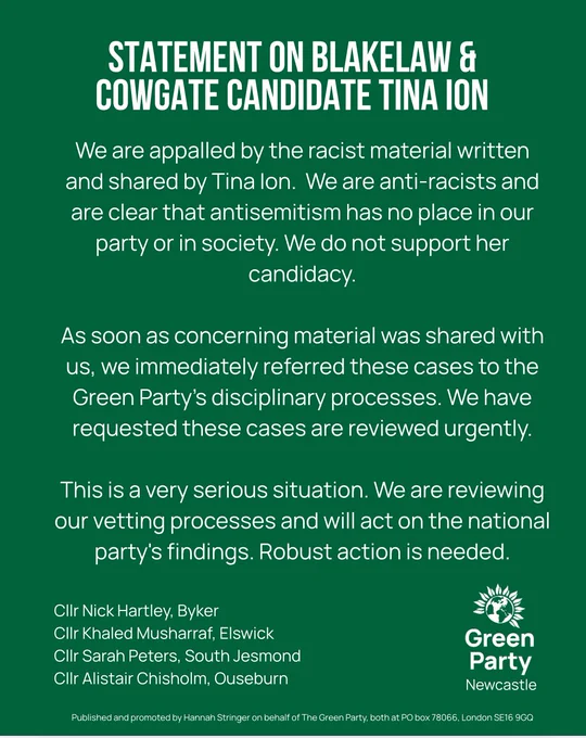 We are appalled by the racist material written and shared by Tina Ion.  We are anti-racists and are clear that antisemitism has no place in our party or in society. We do not support her candidacy.

As soon as concerning material was shared with us, we immediately referred these cases to the Green Party’s disciplinary processes. We have requested these cases are reviewed urgently.

This is a very serious situation. We are reviewing our vetting processes and will act on the national party's findings. Robust action is needed.