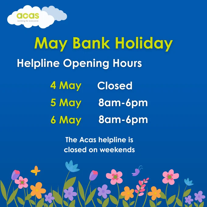 The image shows a notice for Acas helpline opening hours during May Bank Holiday. It states: "4 May - Closed, 5 May - 8am-6pm, 6 May - 8am-6pm." At the bottom, it says, "The Acas helpline is closed on weekends." The design features a blue background with clouds and colorful flowers.