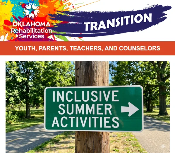 Logo, Oklahoma Rehabilitation Services. Transition. Youth, parents, teachers, and counselors. Image of sign that says, “Inclusive summer activities.” Arrow on the sign. 