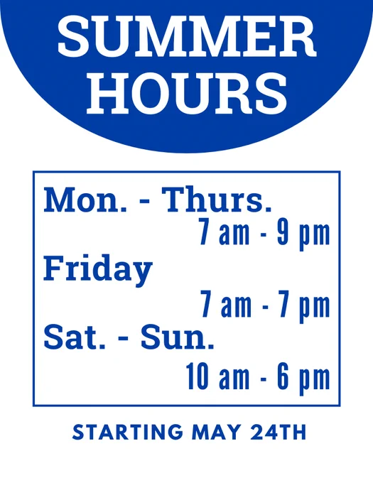 Summer Hours
Monday to Thursday: 7 a.m. to 9 p.m.
Friday: 7 a.m. to 7 p.m.
Saturday to Sunday: 10 a.m. to 6 p.m.
Starting May 24