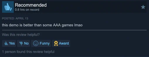 Steam review with this text: "this demo is better than some AAA games lmao"