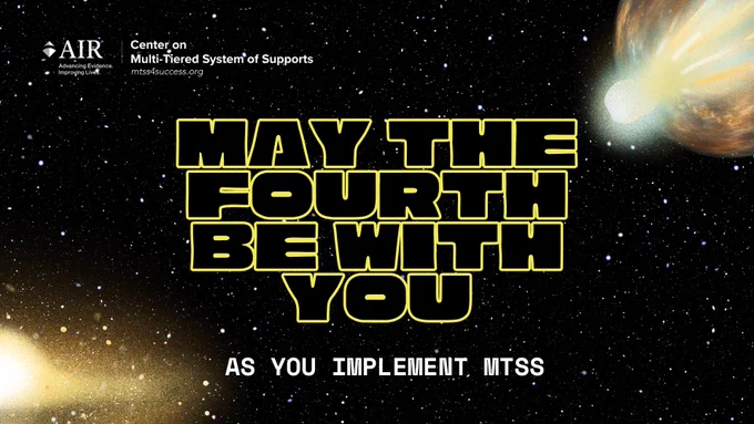 Alt text: Space‑themed graphic with stars and glowing light effects. Large text reads, “May the Fourth Be With You,” followed by smaller text: “As you implement MTSS.” The MTSS Center logo and website (mtss4success.org) appear on the graphic.
