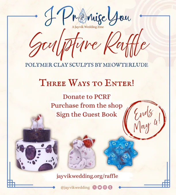 A graphic announcing a raffle benefitting PCRF. The header has the zine logo (“I Promise You: A Jayvik Wedding Zine” with the “o” in Promise replaced with the acceleration rune) and below it reads red text in script and stately serif: Sculpture Raffle. Polymer clay sculpts by meowterlude. Three Ways to Enter! Donate to PCRF, purchase from the shop, sign the Guest Book. jayvikwedding.org/raffle. Pictured are three sculptures: a blue hexcore, two cats hugging, and two cats kissing on top of a wedding cake.