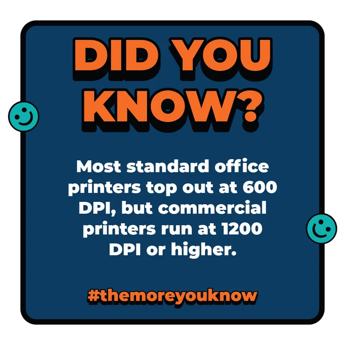 Most office printers max at 600 DPI; commercial printers typically run at 1200 DPI or higher.