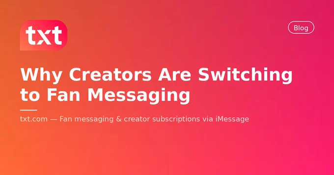 TXT.com blog post titled "Why Creators Are Switching to Fan Messaging" displayed on a vibrant orange to pink gradient background with the TXT logo in the top left corner and a Blog tag in the top right. Subtitle reads: txt.com — Fan messaging and creator subscriptions via iMessage.