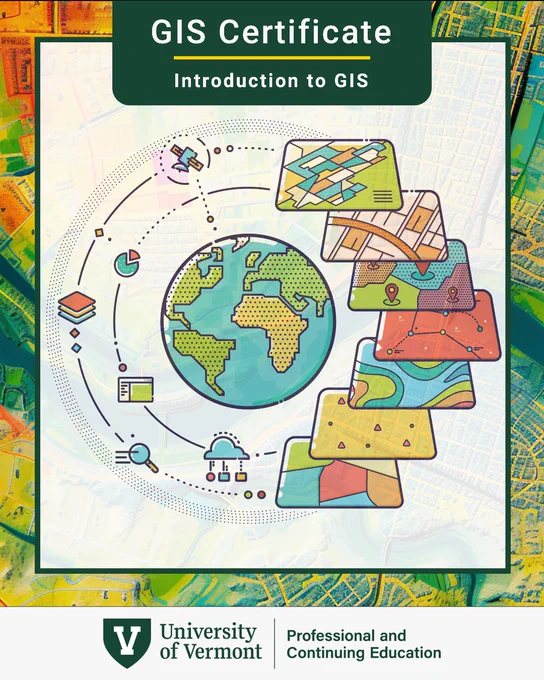 Geometric drawings of a globe and various maps are interconnected with lines and circles. The top text reads "GIS Certificate Introduction to GIS." At the bottom, the University of Vermont logo is present, alongside "Professional and Continuing Education."