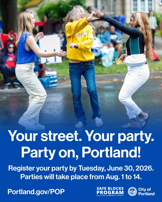 Photo of three people dancing in a Portland street. Text reads “Your street. Your party. Party on, Portland! Register your party by Tuesday, June 30, 2026. Parties will take place from Aug. 1 to 14. Portland.gov/POP. “Safe Blocks Program wordmark. City of Portland seal and wordmark. 