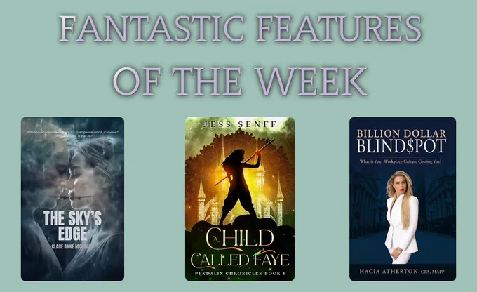 On a pale green background, text reads FANTASTIC FEATURES OF THE WEEK. Three book covers: The Sky's Edge by Clare Anne McGrory, A Child Called Faye by Jess Senff, Billion Dollar Blind$pot by Hacia Atherton