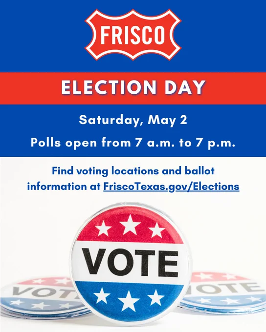Frisco's general election is on May 2, 2026. Polls open from 7 a.m. to 7 p.m. Find voting locations and ballot information at FriscoTexas.gov/Elections. Includes image of a patriotic button with "VOTE".