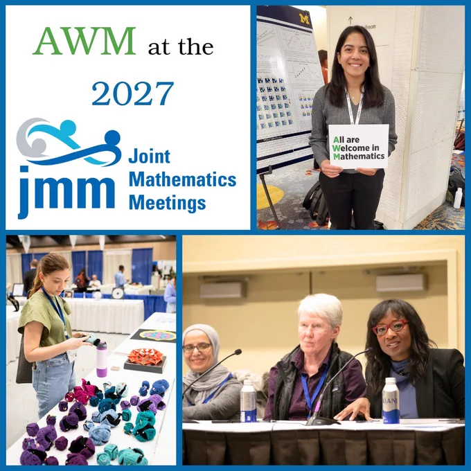 Square collage of photos outlined in blue, starting at the top left corner and going clockwise:
- "AWM at the 2027 Joint Mathematics Meetings" with the JMM logo
- Photo of AWM supporter holding a sign that reads "All are Welcome in Mathematics"
- Photo of 3 panelists sitting at a table at an AWM panel at JMM 2025
- Photo of young woman at an exhibit booth browsing colorful mathematical art objects