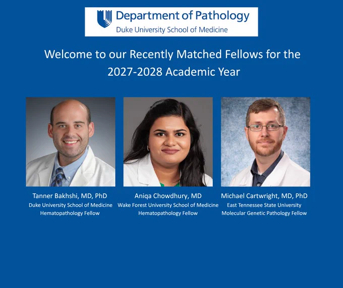 Welcome to Duke Pathology's recently matched fellows for the 2027-28 academic year: Taylor Bakhsi, Duke University School of Medicine, Aniqa Chowdhury, Wake Forest University School of Medicine, and Michael Cartwright, East Tennessee State University