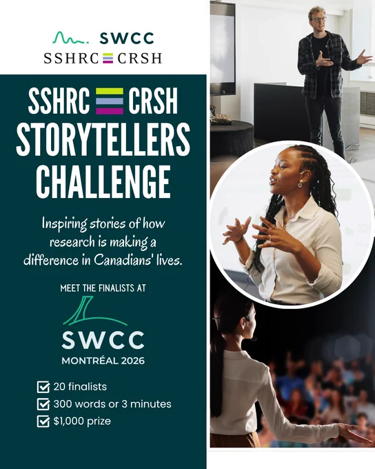 Promotional graphic for the SSHRC Storytellers Challenge at SWCC Montréal 2026. On the left, a teal panel features the SSHRC/CRSH and SWCC logos and large text reading “SSHRC Storytellers Challenge,” followed by the tagline “Inspiring stories of how research is making a difference in Canadians’ lives.” Below, it says “Meet the finalists at SWCC Montréal 2026,” with bullet points noting “20 finalists,” “300 words or 3 minutes,” and “$1,000 prize.” On the right, photos show diverse presenters speaking: a man gesturing during a talk, a woman speaking passionately with hand gestures, and another speaker addressing an audience.