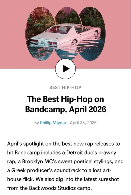 A screenshot of “The Best Hip-Hop on Bandcamp, April 2026” By Phillip Mlynar, April 28, 2026:

April’s spotlight on the best new rap releases to hit Bandcamp includes a Detroit duo’s brawny rap, a Brooklyn MC’s sweet poetical stylings, and a Greek producer’s soundtrack to a lost art-house flick. We also dig into the latest sureshot from the Backwoodz Studioz camp.