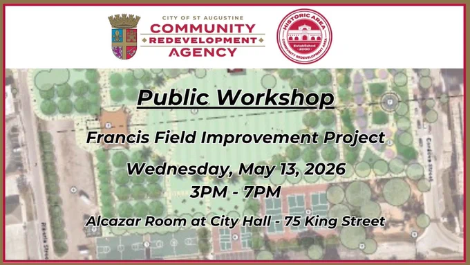 Image of a workshop announcement poster. The City of St. Augustine Community Redevelopment Agency logo and a Historic Area logo are at the top. The text reads: "Public Workshop, Francis Field Improvement Project, Wednesday, May 13, 2026, 3PM - 7PM, Alcazar Room at City Hall - 75 King Street." The background is an aerial image of Francis Field.