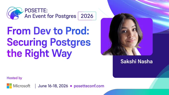 Promotional graphic for POSETTE: An Event for Postgres 2026. Session title reads ‘From Dev to Prod: Securing Postgres the Right Way.’ Speaker name Sakshi Nasha is shown. Hosted by Microsoft. June 16–18, 2026. posetteconf.com.