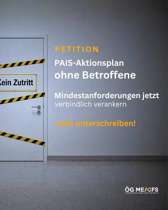 Graue Tür mit Absperrband und Schild: „Kein Zutritt”. Daneben steht: „PAIS-Aktionsplan ohne Betroffene. Mindestanforderungen jetzt verbindlich verankern. Jetzt unterschreiben!“ Logo der Österreichischen Gesellschaft für ME/CFS unten rechts.
