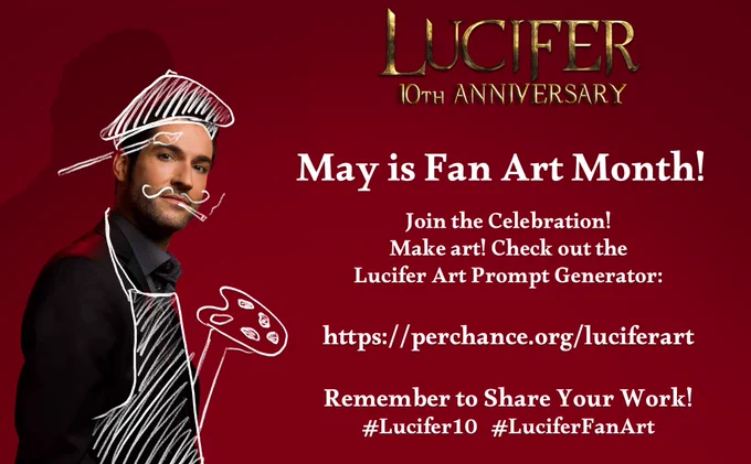May is Fan Art Month!

Join the Celebration!
Make art! Check out the
Lucifer Art Prompt Generator:

https://perchance.org/luciferart

Remember to Share Your Work:
#Lucifer10   #LuciferFanArt