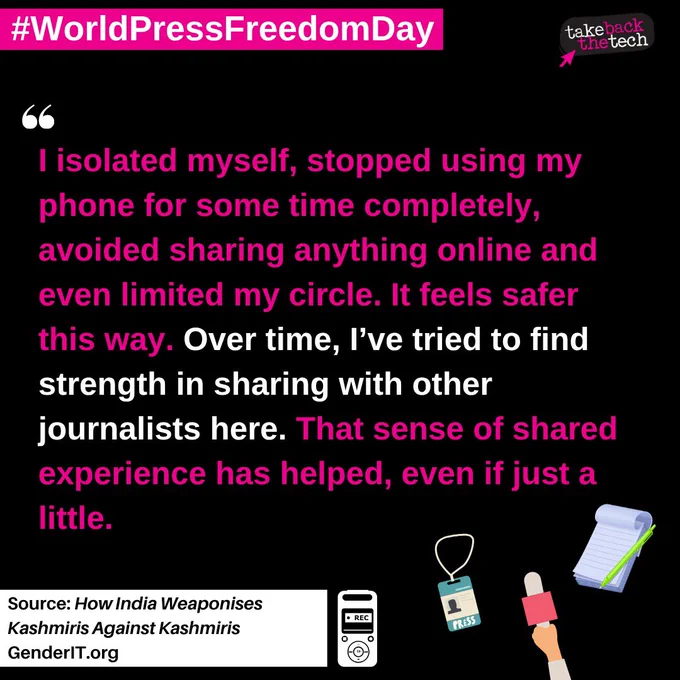 #WorldPressFreedomDay
Small illustrations of a microphone, press ID and notepad. Text: I isolated myself, stopped using my phone for some time completely, avoided sharing anything online and even limited my circle. It feels safer this way. Over time, I’ve tried to find strength in sharing with other journalists here. That sense of shared experience has helped, even if just a little. 

Source: How India Weaponises Kashmiris Against Kashmiris
GenderIT.org