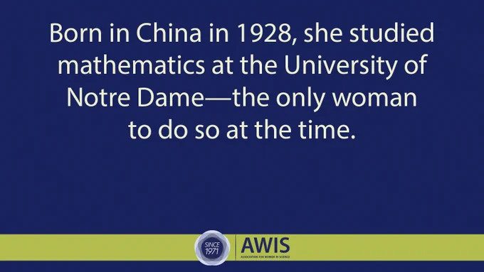 Born in China in 1928, she studied mathematics at the University of Notre Dame—the only woman to do so at the time. 