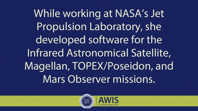 While working at NASA’s Jet Propulsion Laboratory, she developed software for the Infrared Astronomical Satellite, Magellan, TOPEX/Poseidon, and Mars Observer missions. 