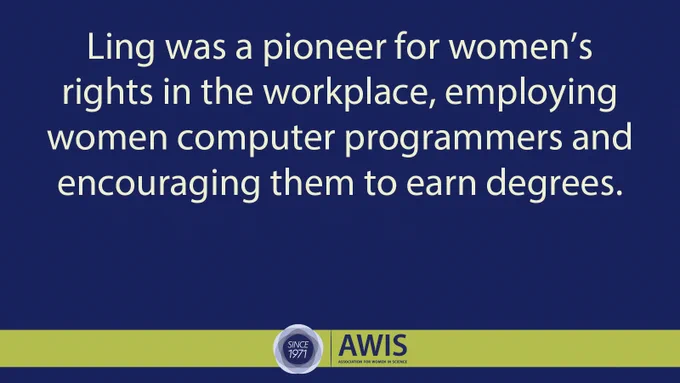 Ling was a pioneer for women’s rights in the workplace, employing women computer programmers and encouraging them to earn degrees.