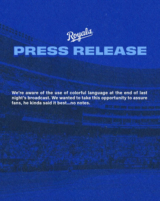 Royals Press Release

We're aware of the use of colorful language at the end of last night's broadcast. We wanted to this opportunity to assure fans, he kinda said it best...no notes.
