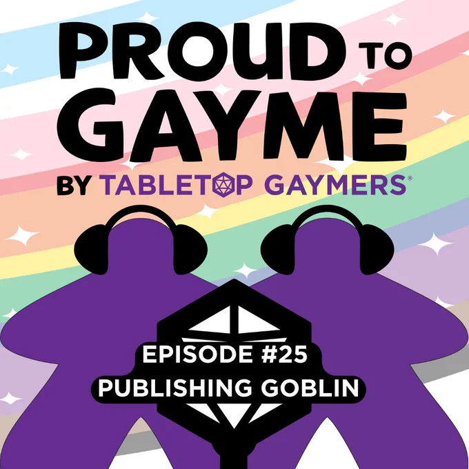 A colorful podcast cover with diagonal rainbow stripes and small white sparkles in the background. Large black text at the top reads “Proud to Gayme,” with smaller text below saying “by Tabletop Gaymers.” Two purple, meeple-shaped silhouettes wearing black headphones face each other. At the center bottom is a black, twenty-sided die-shaped microphone icon with white text reading “Episode #25 ” and "Publishing Goblin"