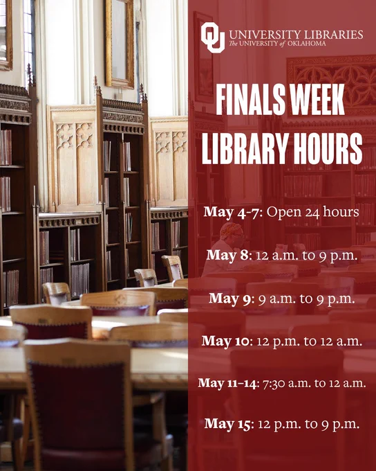 Graphic from University of Oklahoma Libraries showing finals week library hours over a photo of a quiet study space with wooden tables, chairs, and tall bookshelves. Text reads: “Finals Week Library Hours.” May 4–7: Open 24 hours. May 8: 12 a.m. to 9 p.m. May 9: 9 a.m. to 9 p.m. May 10: 12 p.m. to 12 a.m. May 11–14: 7:30 a.m. to 12 a.m. May 15: 12 p.m. to 9 p.m.