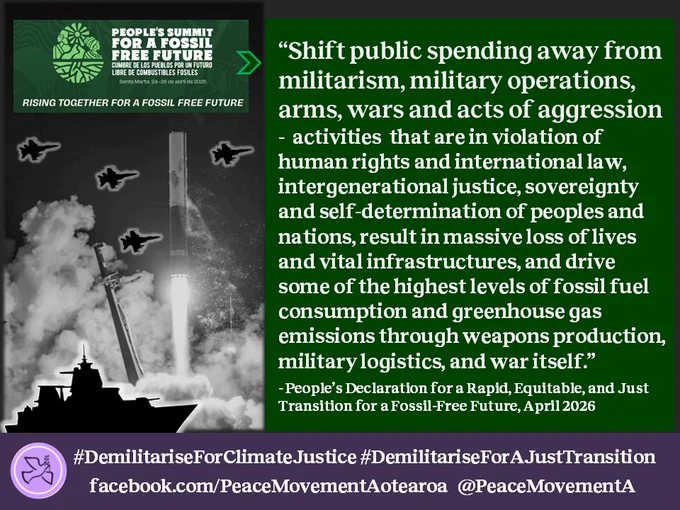 💣🌊🌴People’s Declaration for a Rapid, Equitable, and Just Transition for a Fossil-Free Future, April 2026: “Shift public spending away from militarism, military operations, arms, wars and acts of aggression - activities  that are in violation of human rights and international law, intergenerational justice, sovereignty and self-determination of peoples and nations, result in massive loss of lives and vital infrastructures, and drive some of the highest levels of fossil fuel consumption and greenhouse gas emissions through weapons production, military logistics, and war itself.” 👉🏼 https://www.facebook.com/PeaceMovementAotearoa/posts/1425282352962226  #DemilitariseForClimateJustice #DemilitariseForAJustTransition
