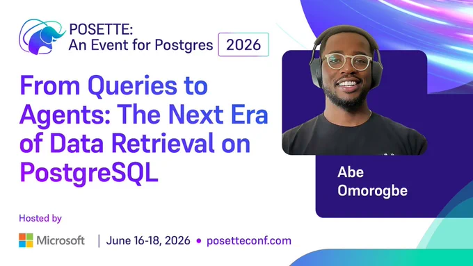 Promotional graphic for POSETTE: An Event for Postgres 2026. Session titled ‘From Queries to Agents: The Next Era of Data Retrieval on PostgreSQL.’ Speaker name Abe Omorogbe is shown. Hosted by Microsoft. June 16–18, 2026. posetteconf.com.