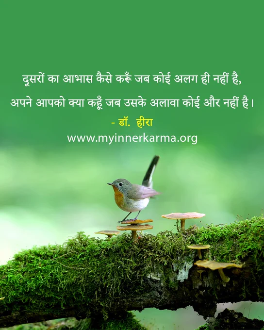 The Hindi Quote from My Inner Karma, 
"दूसरों का आभास कैसे करूँ जब कोई अलग ही नहीं है,
अपने आपको क्या कहूँ जब उसके अलावा कोई और नहीं है।"