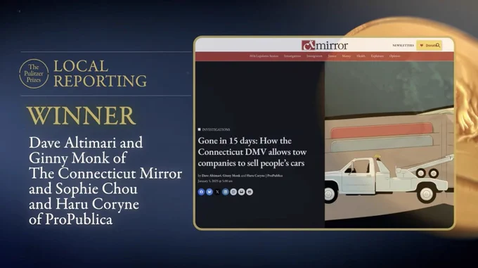 The Pulitzer Prizes Local Reporting Winner: Dave Altimari and Ginny Monk of The Connecticut Mirror and Sophie Chou and Haru Coryne of ProPublica. Image (right) displays an illustration of a white tow truck and a headline that reads: Gone in 15 days: How the Connecticut DMV allows tow companies to sell people's cars.