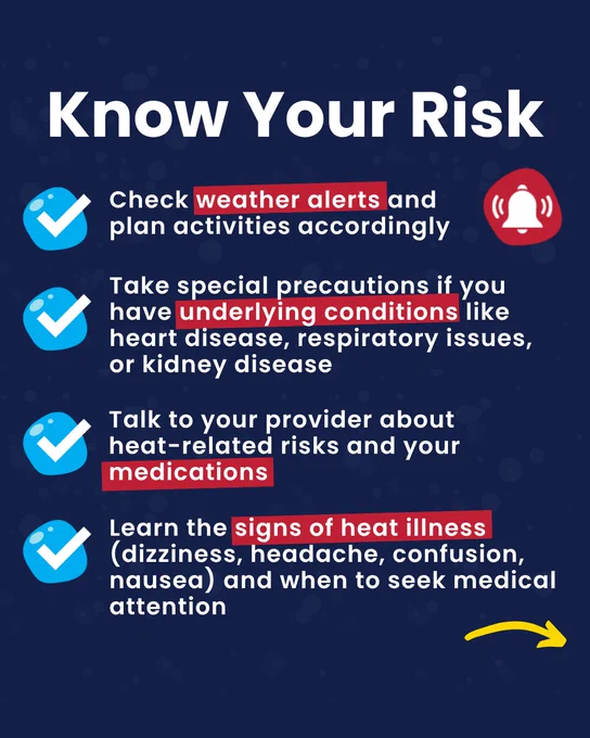 Know Your Risk. Check weather alerts, take precautions if you have health conditions, talk to your provider about medications, and learn signs of heat illness like dizziness, headache, confusion, and nausea.