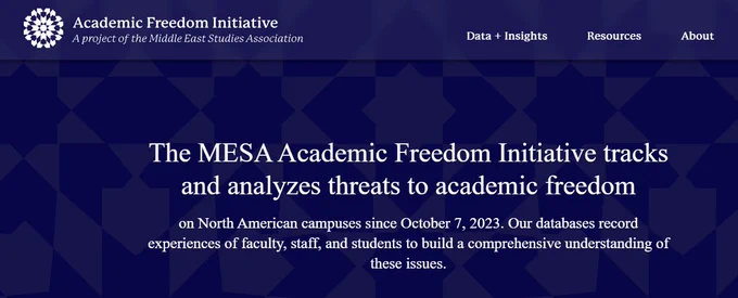 "The MESA Academic Freedom Initiative tracks and analyzes threats to academic freedom on North American campuses since October 7, 2023. Our databases record experiences of faculty, staff, and students to build a comprehensive understanding of these issues."