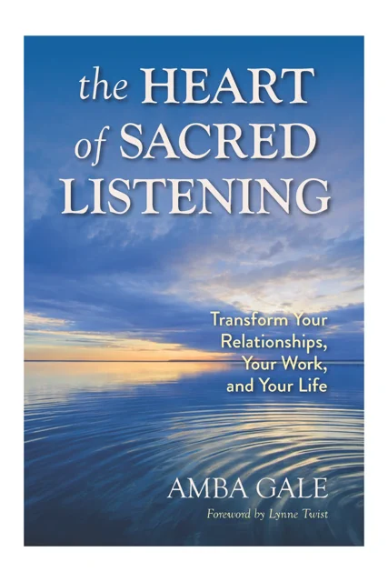 The Heart of Sacred Listening:  Transform Your Relationships, Your Work, and Your Life.