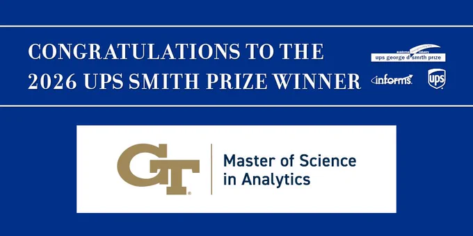 Graphic awarding the Georgia Tech M.S. Analytics program for receiving the 2026 UPS George D. Smith Prize, presented by the Institute for Operations Research and the Management Sciences (INFORMS)