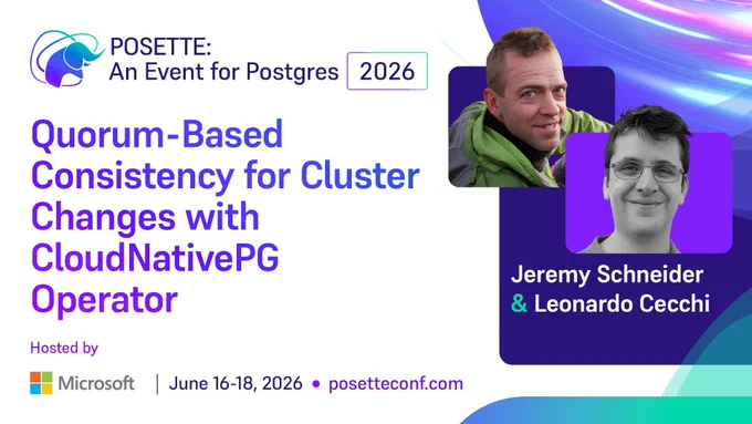Promotional graphic for POSETTE: An Event for Postgres 2026. Session title reads ‘Quorum-Based Consistency for Cluster Changes with CloudNativePG Operator.’ Speakers Jeremy Schneider and Leonardo Cecchi are listed. Hosted by Microsoft. June 16–18, 2026. posetteconf.com.
