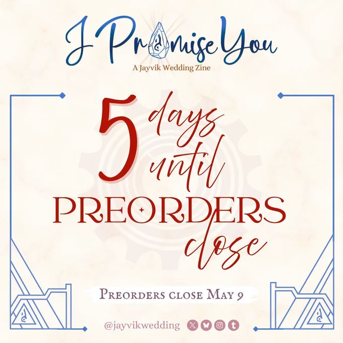 A graphic announcing preorders ending soon! The header has the zine logo (“I Promise You: A Jayvik Wedding Zine” with the “o” in Promise replaced with the acceleration rune) and below it reads red text in script and stately serif: 5 days until preorders close. Preorders close May 9.