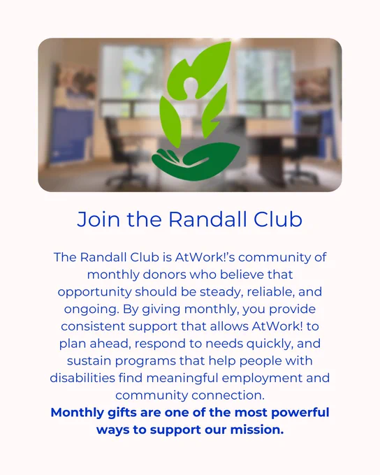 The Randall Club is AtWork!’s community of monthly donors who believe opportunity should be steady, reliable, & ongoing.