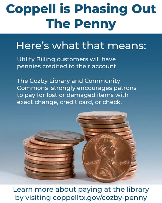 Image of pennies with detailed text that explains how the City of Coppell is phasing out the penny from payments to Utility Billing and the Cozby Library and Community Commons. 