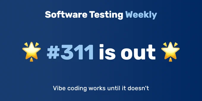 Software Testing Weekly — Issue 311: Vibe coding works until it doesn't