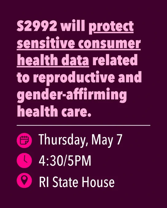 The image is a flyer with a dark red background. It reads: "S2992 will protect sensitive consumer health data related to reproductive and gender-affirming health care." Icons below show a calendar and clock, followed by "Thursday, May 7, 4:30/5PM" and a location marker with "RI State House.