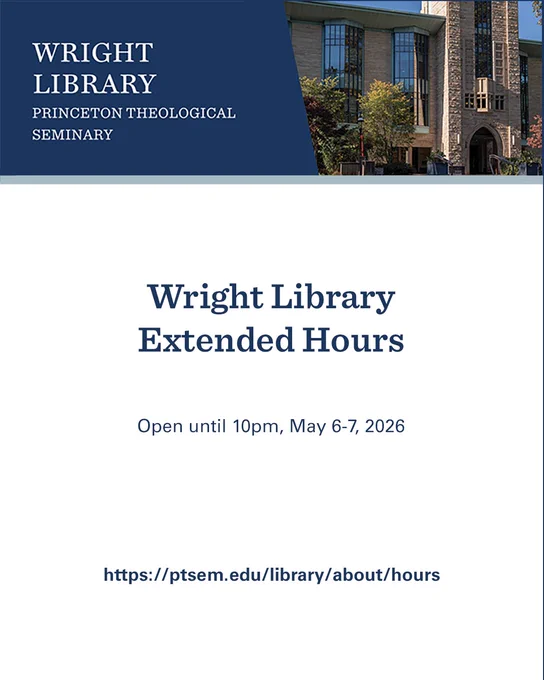 graphic includes photo of the front of Wright Library at Princeton Theological Seminary and text "Wright Library extended hours, open until 10pm May 6-7, 2026"