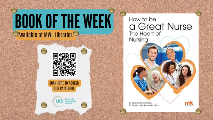 The background is a cork board, pinned to the top of the board is the heading reading 'Book of the Week', 'Available at MWL Libraries'. Below, to the left is pinned a piece of paper featuring, the logo for MWL Libraries, the text ‘Scan for the catalogue’ and a QR linking to ‘https://now.koha-ptfs.co.uk/’. To the right is the cover of ‘How to be a Great Nurse - The Heart of Nursing’ by Dr Julie Santy-Tomlinson & Dr Carolyn Mackintosh-Franklin. 