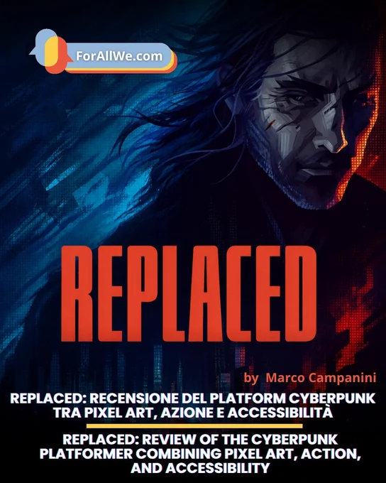 Vertical promotional poster for REPLACED featuring a cyberpunk illustration in blue and red tones, the protagonist’s face on the right, the ForAllWe.com logo at the top, the title REPLACED in the center, and bilingual review text at the bottom.
Poster verticale promozionale di REPLACED con illustrazione cyberpunk in tonalità blu e rosse, volto del protagonista sulla destra, logo ForAllWe.com in alto, titolo REPLACED al centro e testo bilingue della recensione in basso.