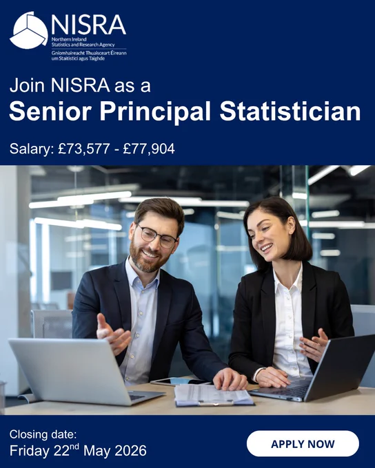 Image containing text: Join NISRA as a Senior Principal Statistician. Salary: £73,577 - £77,904. Closing date: Friday 22nd May 2026. Apply now.