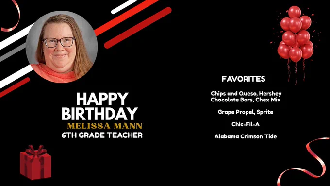 HAPPY BIRTHDAY, MELISSA MANN.  FAVORITES; Chips and Queso, Hershey Chocolate Bars, Chex Mix 

Grape Propel, Sprite 

Chic-Fil-A 

Alabama Crimson Tide 