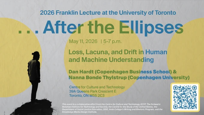 “After the Ellipses: Loss, Lacuna, and Drift in Human and Machine Understanding” on May 11, 2026 at  Centre for Culture and Technology. 