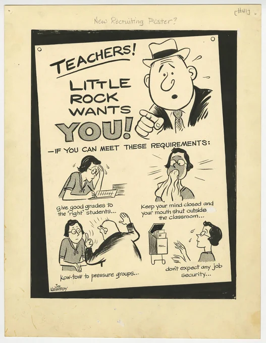 A political cartoon by Jon Kennedy that reads, "Teachers! Little Rock wants you! If you can meet these requirements: "give good grades to the 'right' students," "keep your mind closed and your mouth shut outside the classroom," "kow-tow to pressure groups," and "don't expect any job security.'' Above the cartoon in handwritten pencil reads "New Reruiting Poster?"
